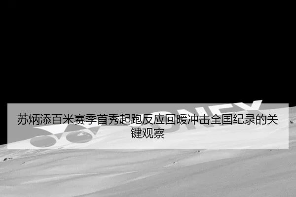 苏炳添百米赛季首秀起跑反应回暖冲击全国纪录的关键观察
